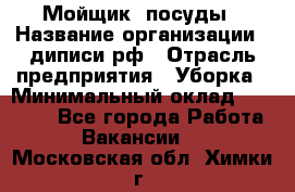 Мойщик  посуды › Название организации ­ диписи.рф › Отрасль предприятия ­ Уборка › Минимальный оклад ­ 20 000 - Все города Работа » Вакансии   . Московская обл.,Химки г.